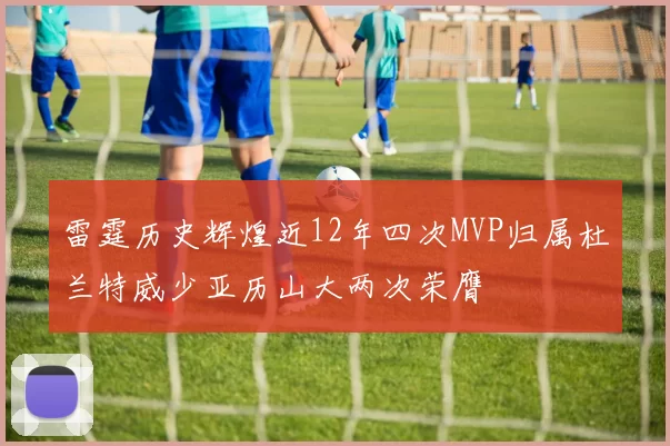 雷霆历史辉煌近12年四次MVP归属杜兰特威少亚历山大两次荣膺