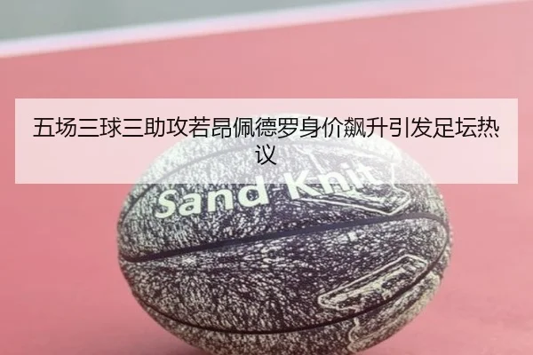 五场三球三助攻若昂佩德罗身价飙升引发足坛热议 - BBSPORTS